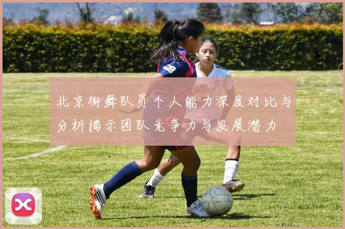 北京街舞队员个人能力深度对比与分析揭示团队竞争力与发展潜力