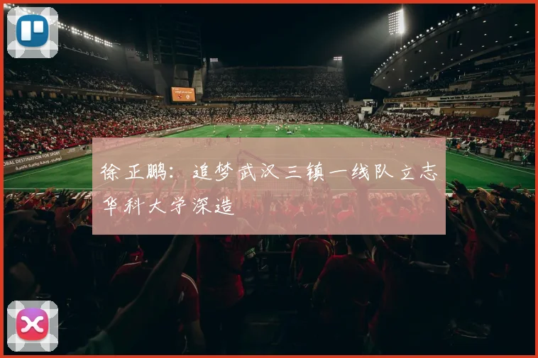徐正鹏：追梦武汉三镇一线队立志华科大学深造