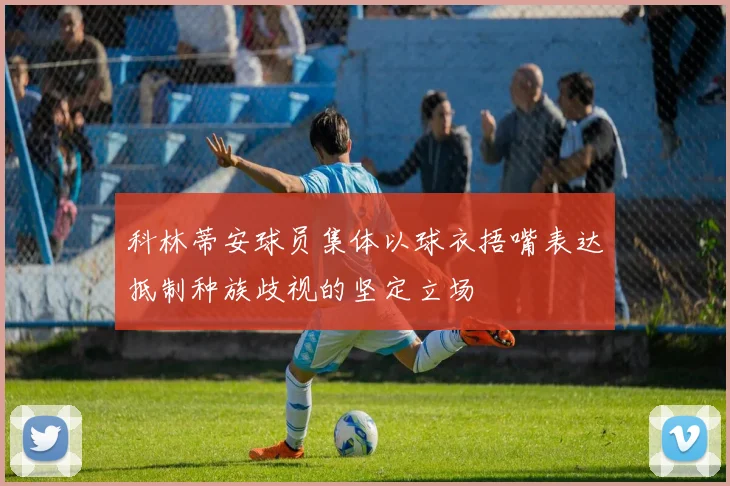 科林蒂安球员集体以球衣捂嘴表达抵制种族歧视的坚定立场